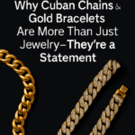 Why Cuban Chains & Gold Bracelets Are More Than Just Jewelry